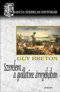 Guy Breton: Szerelem a guillotine árnyékában - Francia szerelmi históriák ANTIKVÁR