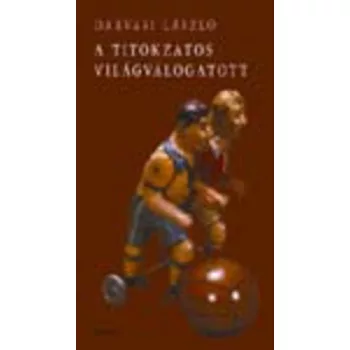 Darvasi László: A ​titokzatos világválogatott