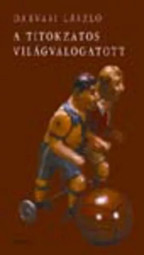 Darvasi László: A ​titokzatos világválogatott