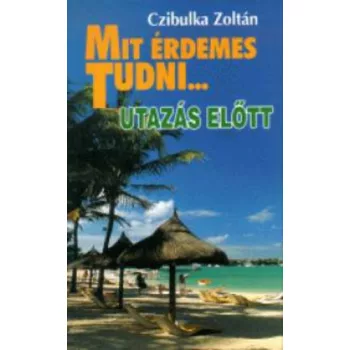   Czibulka Zoltán Mit ​érdemes tudni… – Utazás előtt ANTIKVÁR