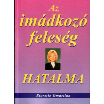 Stormie Omartian: Az ​imádkozó feleség hatalma 