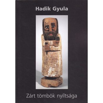  Hadik Gyula: Zárt tömbök nyíltsága - Életmű-katalógus 2005