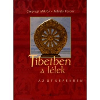   Csepregi Miklós · Tolvaly Ferenc Tibetben a lélek – Az út képekben