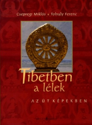 Csepregi Miklós · Tolvaly Ferenc Tibetben a lélek – Az út képekben