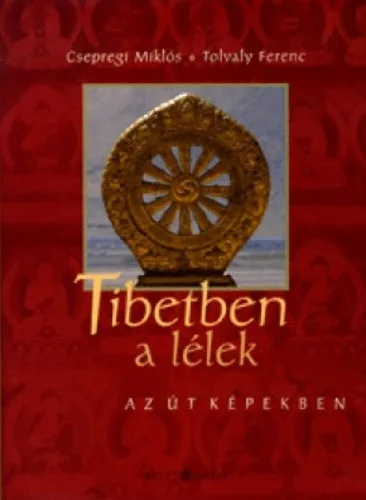 Csepregi Miklós · Tolvaly Ferenc Tibetben a lélek – Az út képekben