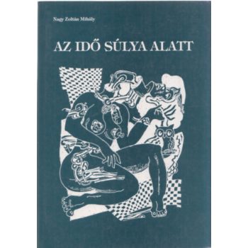 Nagy Zoltán Mihály: Az idő súlya alatt Antikvár