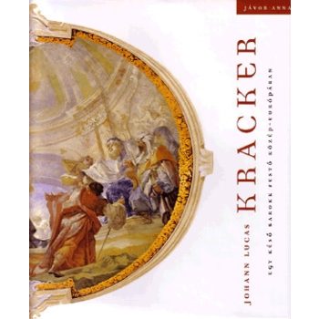   Jávor Anna: Johann Lucas Kracker Egy késő barokk festő Közép-Európában ANTIKVÁR