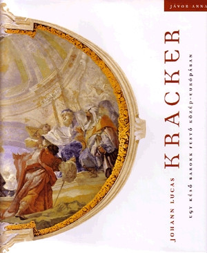 Jávor Anna: Johann Lucas Kracker Egy késő barokk festő Közép-Európában ANTIKVÁR