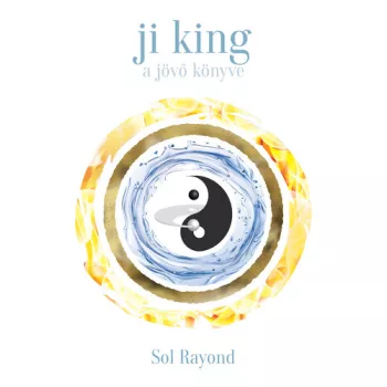 Sol Rayond: Ji King - a jövő könyve