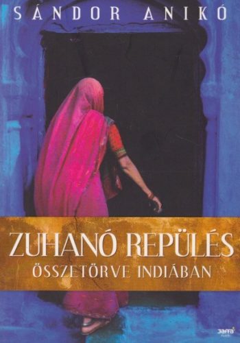 Sándor Anikó - Zuhanó ​repülés - Összetörve Indiában