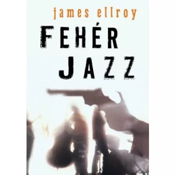James Ellroy - Fehér ​Jazz