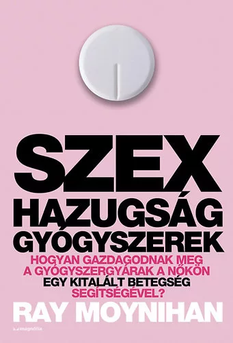 Ray Moynihan: Szex, ​hazugság, gyógyszerek Jó állapotú antikvár