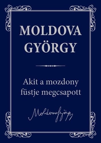 Moldova György: Akit ​a mozdony füstje megcsapott… 