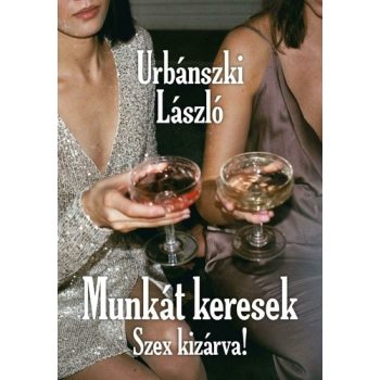 Urbánszki László Munkát keresek – Szex kizárva!