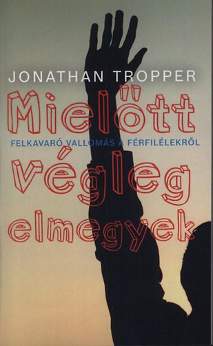 Jonathan Tropper: Mielőtt ​végleg elmegyek - Felkavaró vallomás a férfilélekről