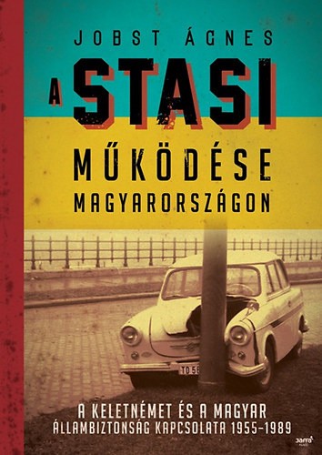 Jobst Ágnes A Stasi működése Magyarországon