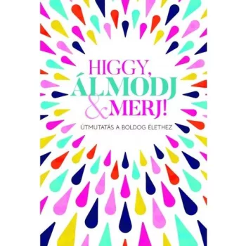 Fejős Éva: Higgy, álmodj & merj!