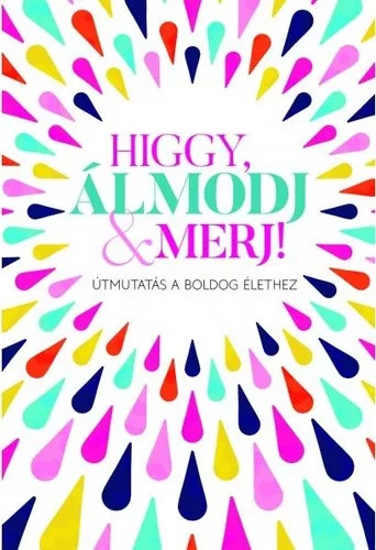 Fejős Éva: Higgy, álmodj & merj!