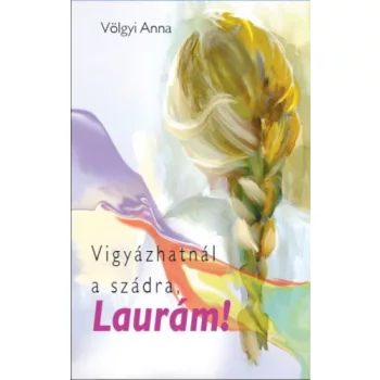 Völgyi Anna Vigyázhatnál a szádra, Laurám!