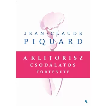 Jean-Claude Piquard A klitorisz csodálatos története