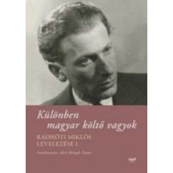   Radnóti Miklós · Bíró-Balogh Tamás (szerk.) Különben magyar költő vagyok - Radnóti Miklós levelezése I.
