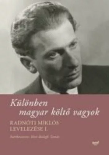 Radnóti Miklós · Bíró-Balogh Tamás (szerk.) Különben magyar költő vagyok - Radnóti Miklós levelezése I.