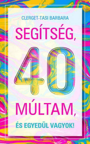 Clerget-Tasi Barbara: Segítség, 40 múltam, és egyedül vagyok!