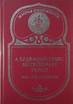 A Szabadságharc hétköznapi tanúi - 1848-1849-es naplók / Magyar sosrsfordulók 