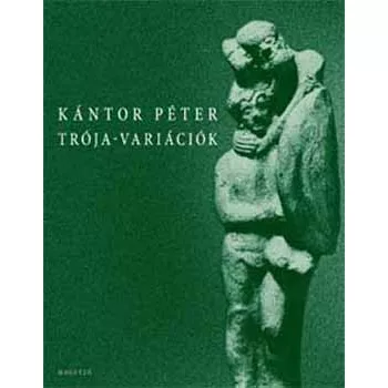 Kántor Péter: Trója-variációk