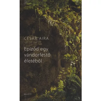   Epizód egy vándorfestő életéből - César Aira Antikvár