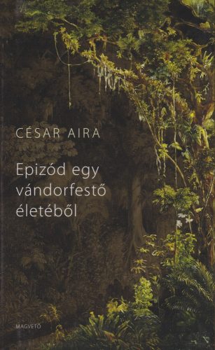 Epizód egy vándorfestő életéből - César Aira