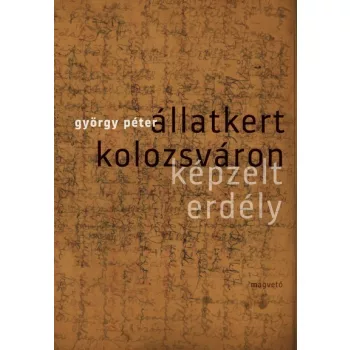   György Péter: Állatkert ​Kolozsváron - Képzelt Erdély