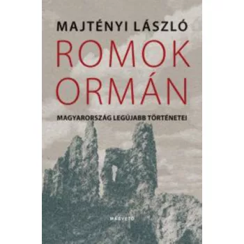   Majtényi László Romok ​ormán - Magyarország legújabb történetei