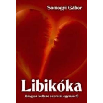   Somogyi Gábor: Libikóka ( hogyan kellene szeretni egmást?) 