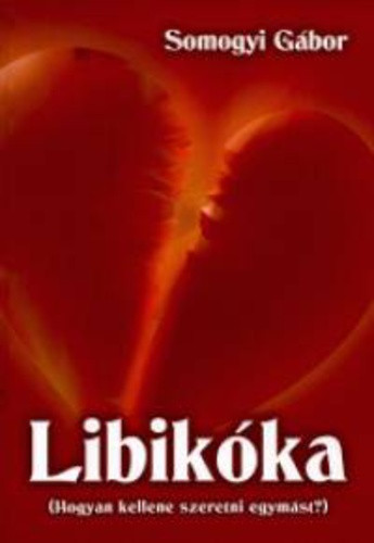 Somogyi Gábor: Libikóka ( hogyan kellene szeretni egmást?) 