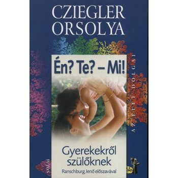   Cziegler Orsolya: Én? Te? - Mi! - gyerekekről szülőknek - Gyerekekről szülőknek Szépséghibás