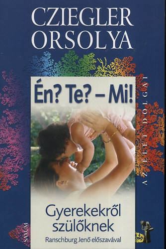 Cziegler Orsolya: Én? Te? - Mi! - gyerekekről szülőknek - Gyerekekről szülőknek Szépséghibás
