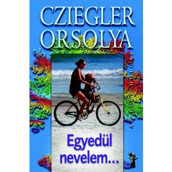 Cziegler Orsolya Egyedül ​nevelem…