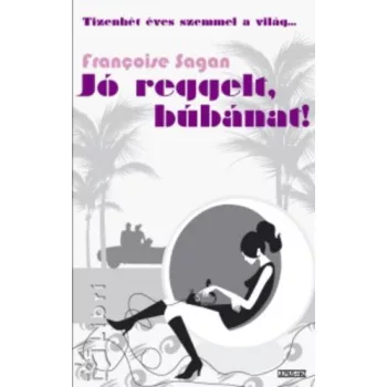 Françoise Sagan: Jó ​reggelt, búbánat!