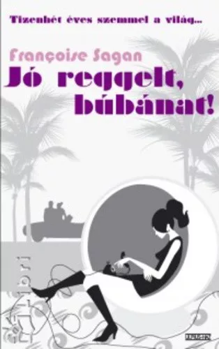 Françoise Sagan: Jó ​reggelt, búbánat!