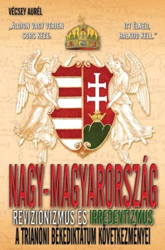 Vécsey Aurél - Nagy-Magyarország revizionizmus és irredentizmus Antikvár