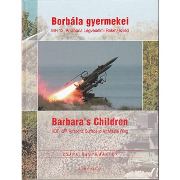   Kovács Attila (szerk.): Borbála gyermekei: MH 12. Arrabona Légvédelmi Rakétaezred - Barbara's Children: HDF 12th 'Arrabona' Surface-to-Air Missile Wing Jó állapotú szépséghibás