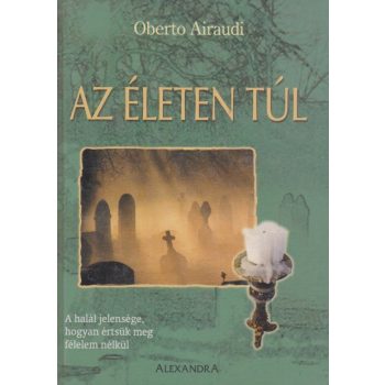   Oberto Airaudi - Az ​életen túl -  A halál jelensége, hogyan értsük meg félelem nélkül
