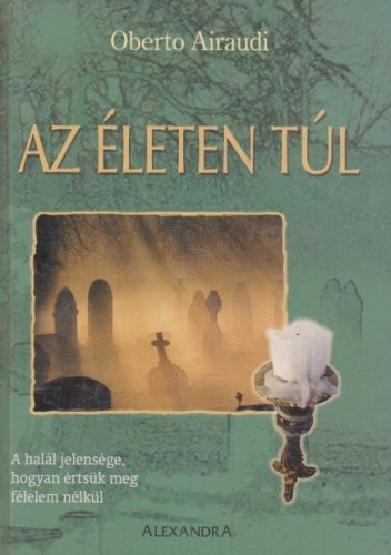 Oberto Airaudi - Az ​életen túl -  A halál jelensége, hogyan értsük meg félelem nélkül