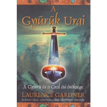 Laurence Gardner - A ​Gyűrűk Urai - A Gyűrű és a Grál ősi öröksége 