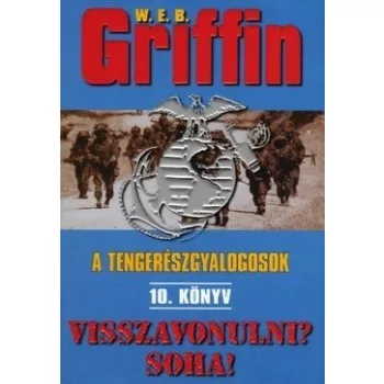   W.E.B Griffin - Visszavonulni? Soha! (A tengerészgyalogosok 10. könyv)