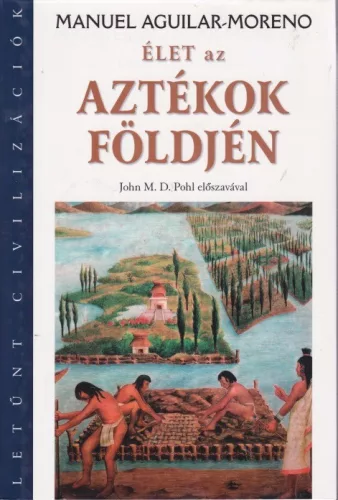 Manuel Aguilar-Moreno - Élet ​az aztékok földjén - Jó állapotú antikvár