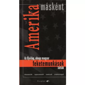   Kugler Péter: Amerika másként - Az Újvilág, ahogy magyar feketemunkások látták