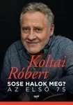 Koltai Róbert: Sose halok meg? az első 75