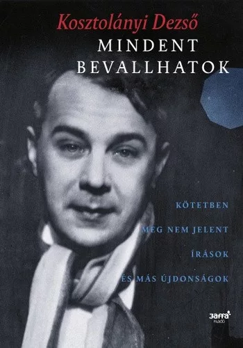 Kosztolányi Dezső: Mindent bevallhatok - kötetben meg nem jelent írások és más újdonságok